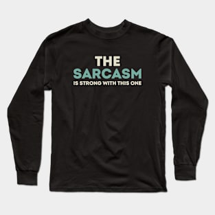 The sarcasm is strong with this one Long Sleeve T-Shirt